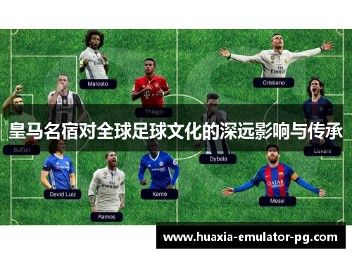 皇马名宿对全球足球文化的深远影响与传承