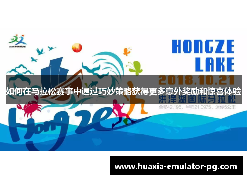 如何在马拉松赛事中通过巧妙策略获得更多意外奖励和惊喜体验