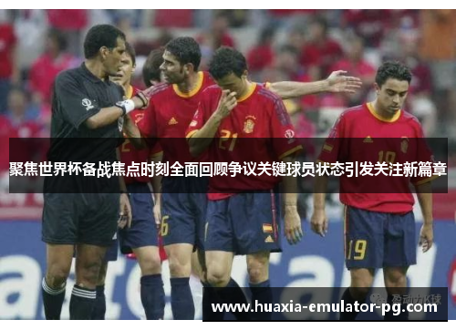 聚焦世界杯备战焦点时刻全面回顾争议关键球员状态引发关注新篇章 聚焦世界杯备战焦点时刻全面回顾争议关键球员状态引发关注新篇章